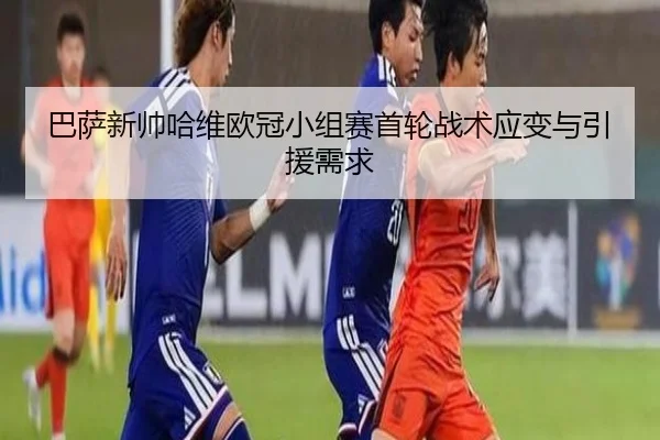 巴萨新帅哈维欧冠小组赛首轮战术应变与引援需求 - shaba